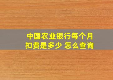 中国农业银行每个月扣费是多少 怎么查询